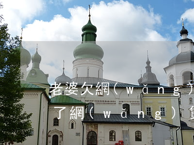 老婆欠網(wǎng)貸用老公還嗎(老公欠了網(wǎng)貸)