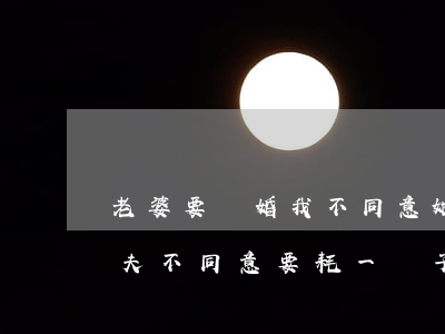 老婆要離婚我不同意她就一直耗著(想離婚丈夫不同意要耗一輩子怎么辦)