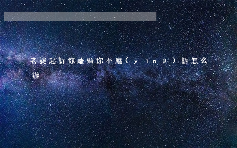 老婆起訴你離婚你不應(yīng)訴怎么辦
