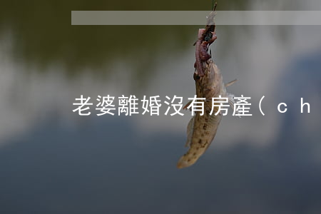 老婆離婚沒有房產(chǎn)怎么辦