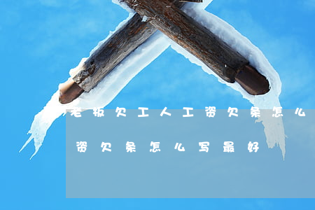 老板欠工人工资欠条怎么写-老板欠工人工资欠条怎么写最好