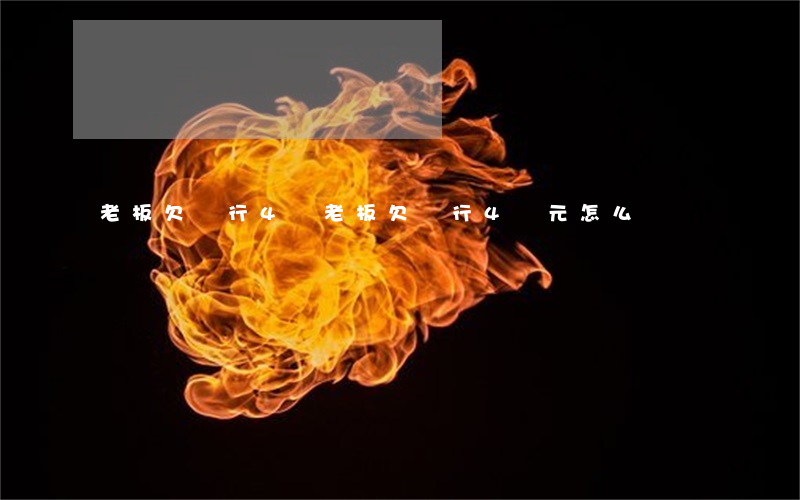 老板欠銀行4億(老板欠銀行4億元怎么辦)