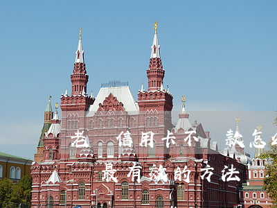 老賴信用卡不還款怎么辦(老賴欠錢不還怎么辦最有效的方法)