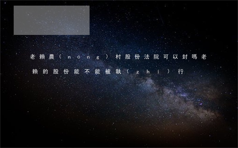 老賴農(nóng)村股份法院可以封嗎(老賴的股份能不能被執(zhí)行)