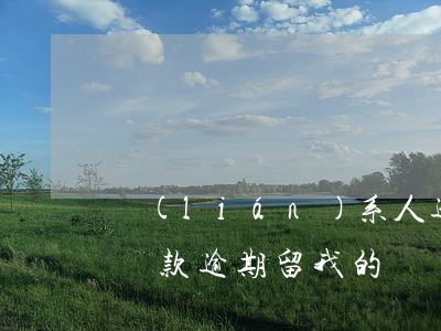 聯(lián)系人逾期影響貸款人嗎(別人貸款逾期留我的電話對(duì)我有影響嗎)