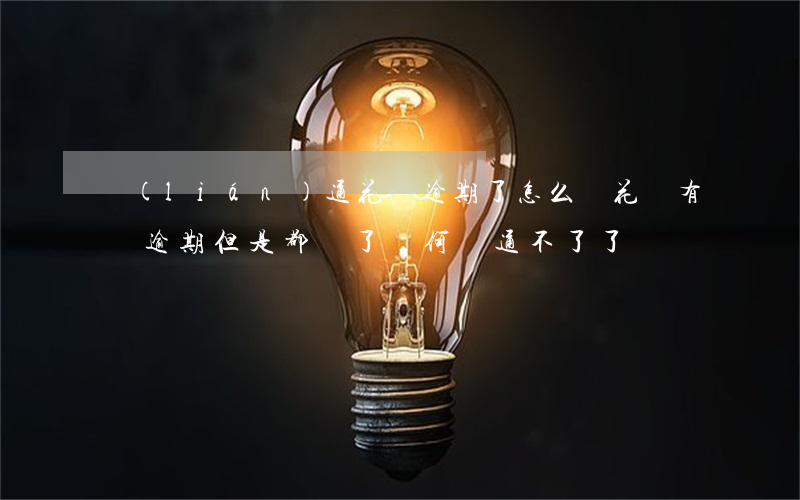 聯(lián)通花唄逾期了怎么辦(花唄有過逾期但是都還了為何開通不了了)