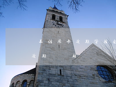 職工信用卡逾期管控(企業(yè)主信用卡逾期記錄超過)