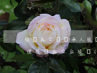 股東死亡無繼承人股權(quán)怎么處理(股東死亡后股權(quán)放棄繼承需公證嗎)