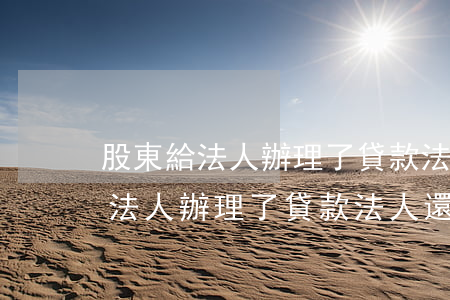 股東給法人辦理了貸款法人還不起-股東給法人辦理了貸款法人還不起怎么辦