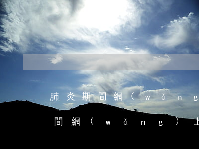 肺炎期間網(wǎng)上貸款逾期(肺炎期間網(wǎng)上貸款逾期)