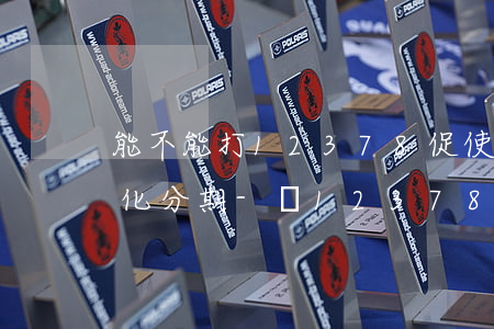 能不能打12378促使銀行個(gè)性化分期-給12378打電話怎么說銀行不同意個(gè)性化分期