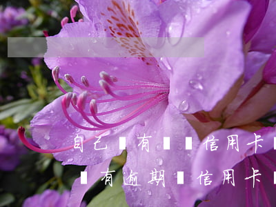 自己沒有辦過信用卡為什么有逾期 為什么我沒有逾期過信用卡辦不了