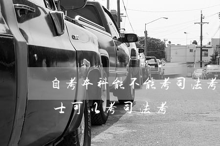 自考本科能不能考司法考試(自考本科法律碩士可以考司法考試嗎)