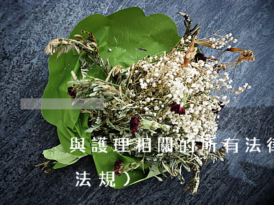 與護理相關的所有法律法規(護理相關法律法規)