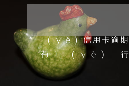 興業(yè)信用卡逾期可以免息還款嗎(有沒有興業(yè)銀行信用卡逾期半年以上的)