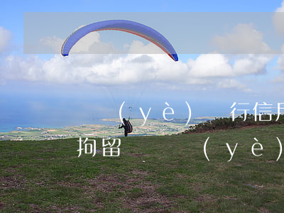 興業(yè)銀行信用卡逾期會(huì)拘留嗎(興業(yè)銀行逾期了三個(gè)月后起訴了對(duì)生活有什么后果?)