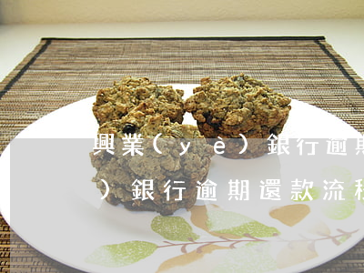 興業(yè)銀行逾期還款流程（興業(yè)銀行逾期還款流程）