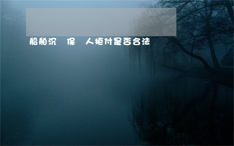 船舶沉沒保險人拒付是否合法