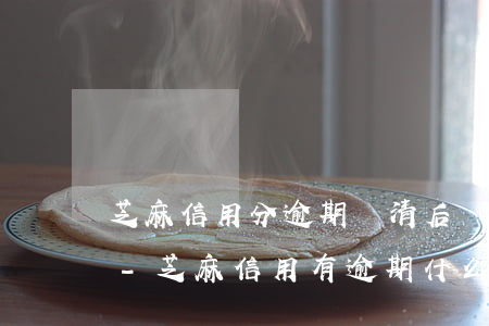 芝麻信用分逾期還清后還能恢復(fù)嗎-芝麻信用有逾期,什么時(shí)候可以升回來(lái)