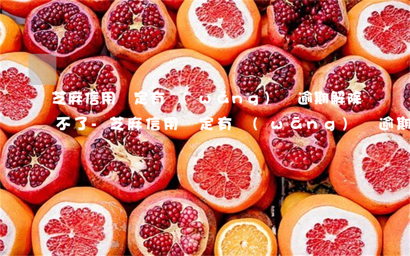 芝麻信用綁定有網(wǎng)貸逾期解除不了-芝麻信用綁定有網(wǎng)貸逾期解除不了怎么辦