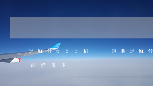 芝麻分663借唄無逾期(芝麻分627借唄能借多少)