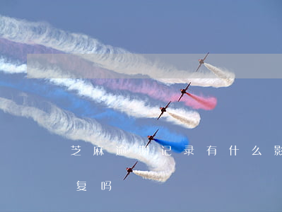 芝麻逾期记录有什么影响（芝麻分逾期还能恢复吗）