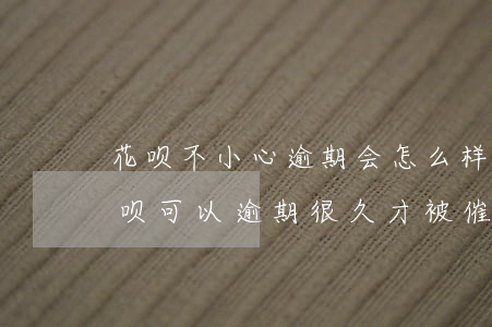 花呗不小心逾期会怎么样(为什么有些人的花呗可以逾期很久才被催款)
