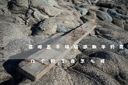花呗五千块钱逾期半月(花呗逾期五十块钱好几个月了会怎么样)