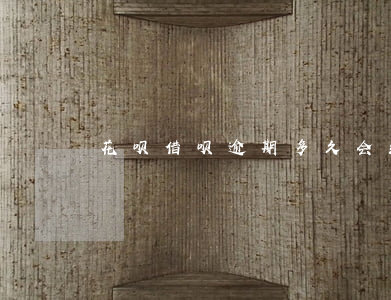 花呗借呗逾期多久会给家里发律师函