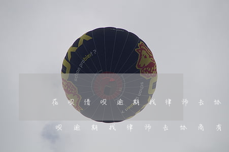 花呗借呗逾期找律师去协商有用吗-花呗借呗逾期找律师去协商有用吗
