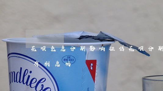 花呗免息分期影响征信 花呗分期免息还花呗有利息吗