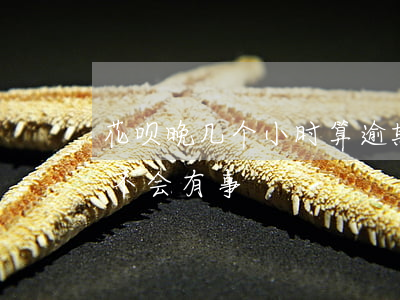 花呗晚几个小时算逾期吗(花呗晚还几个月会不会有事)