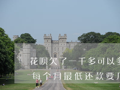 花呗欠了一千多可以多久还(花呗欠两千块钱每个月最低还款要几个个月都能还清)