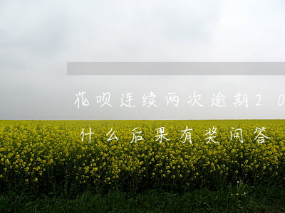花呗连续两次逾期20天(花呗逾期2天会有什么后果?,有奖问答)