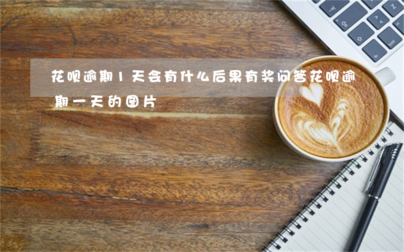 花呗逾期1天会有什么后果?,有奖问答（花呗逾期一天的图片）