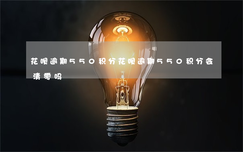 花呗逾期550积分(花呗逾期550积分会清零吗)
