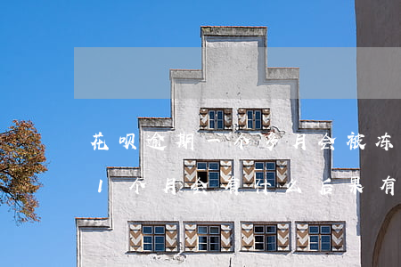 花呗逾期一个多月会被冻结多久-花呗逾期1个月会有什么后果?,有奖问答