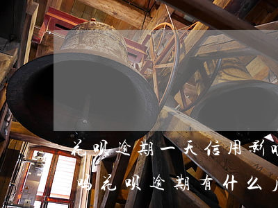 花呗逾期一天信用影响(花呗逾期两天上征信吗?花呗逾期有什么后果)