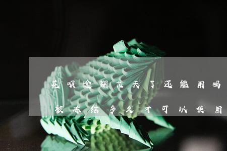 花呗逾期九天了还能用吗(花呗逾期八天花呗被冻结多久才可以使用)