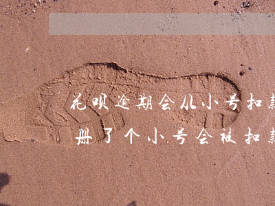 花呗逾期会从小号扣款吗(花呗逾期又重新注册了个小号会被扣款吗)
