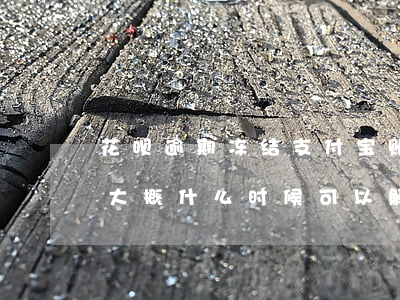 花呗逾期冻结支付宝账号(花呗有逾期被冻结,大概什么时候可以解除)