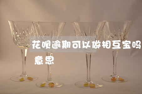花呗逾期可以做相互宝吗(相互宝逾期是什么意思)