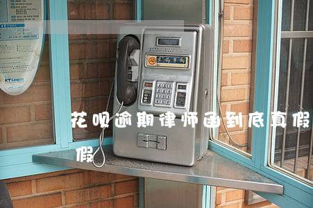 花呗逾期律师函到底真假(蚂蚁花呗律师函真假)