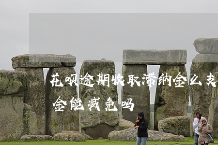 花呗逾期收取滞纳金么(支付宝花呗利息滞纳金能减免吗?)