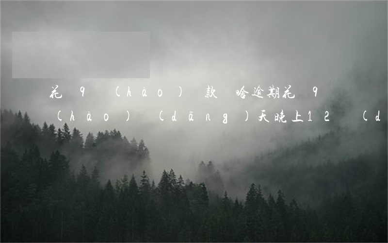 花唄9號(hào)還款為啥逾期(花唄9號(hào)當(dāng)天晚上12點(diǎn)之前還算逾期嗎)
