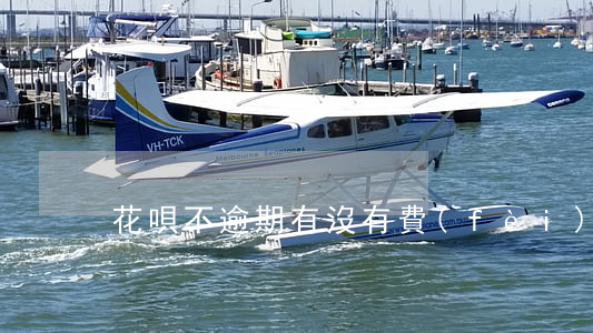花唄不逾期有沒有費(fèi)用