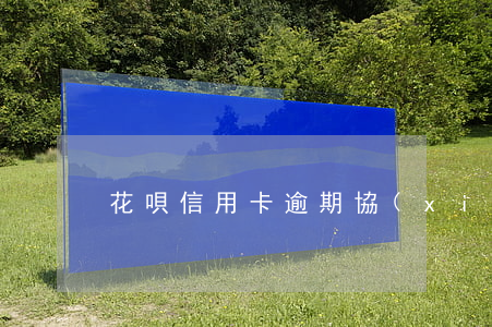 花唄信用卡逾期協(xié)商還款
