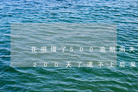 花唄借了500逾期兩天(花唄欠款五千逾期200天了,還不上后果)