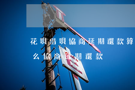 花唄借唄協商延期還款算逾期嗎(花唄借唄怎么協商延期還款)