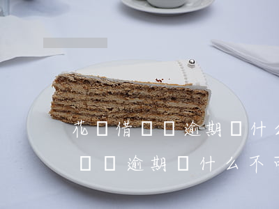 花唄借唄沒逾期為什么不可以用了-花唄借唄沒逾期為什么不可以用了呢